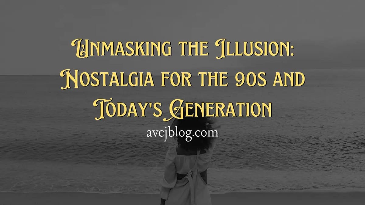 Unmasking the Illusion: Nostalgia for the 90s and Today's Generation
