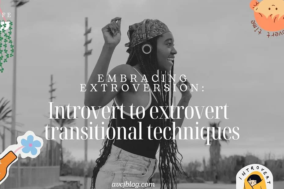 Embracing Extroversion: Introvert to Extrovert Transitional Techniques