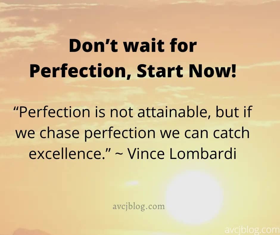 Don’t wait for Perfection,, Start Now! Perfection It's never too late - AVCJ Blog